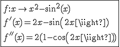 \fbox{f{:}x\to x^2-sin^2(x)\\f'(x)=2x-sin(2x)\\f''(x)=2(1-cos(2x))}